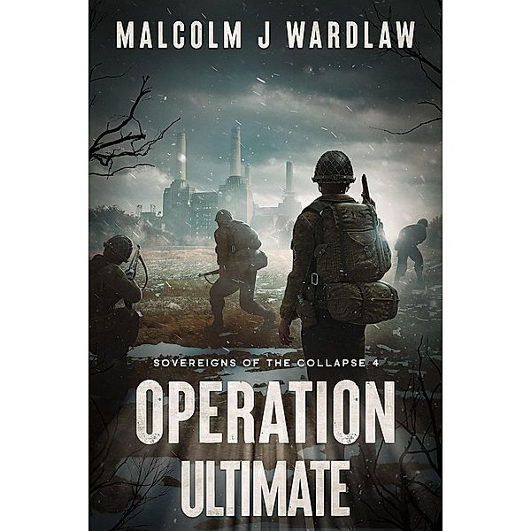 Sovereigns of the Collapse Book 4: Operation Ultimate / Sovereigns of the Collapse, Malcolm J Wardlaw