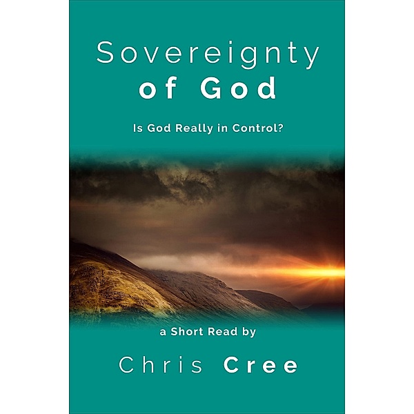Sovereignty of God: Is God Really In Control?, Chris Cree