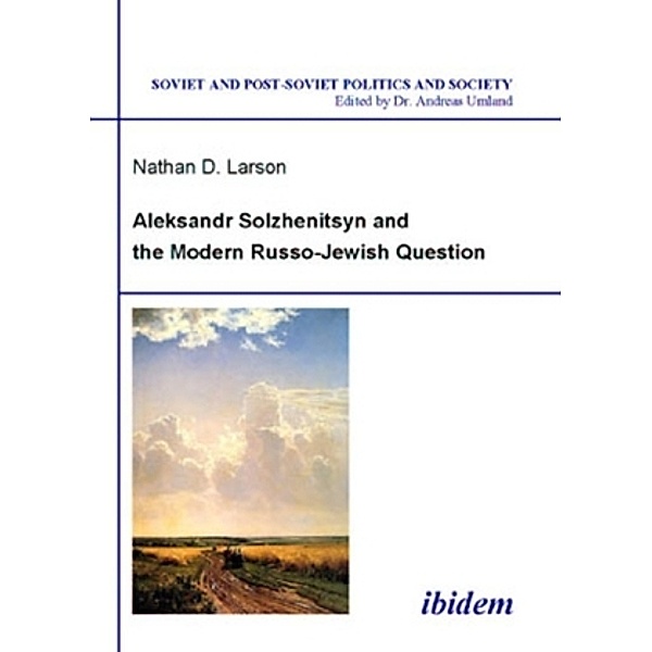 Soviet and Post-Soviet Politics and Society / Aleksandr Solzhenitsyn and the Modern Russo-Jewish Question, Nathan Larson