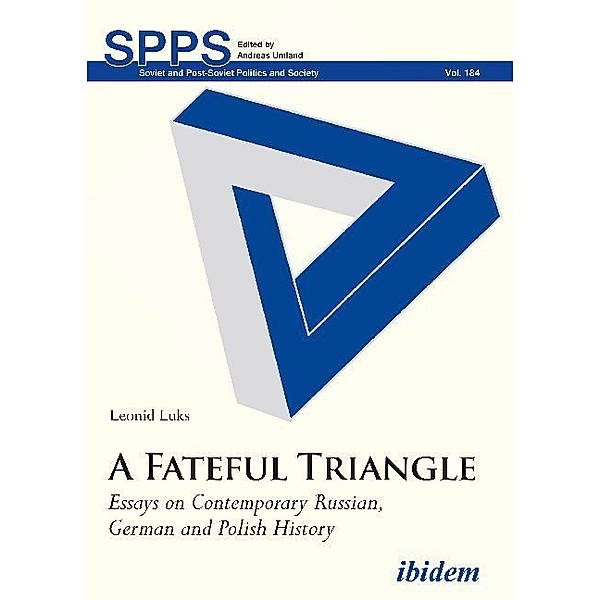 Soviet and Post-Soviet Politics and Society / A Fateful Triangle - Essays on Contemporary Russian, German, and Polish History, Leonid Luks