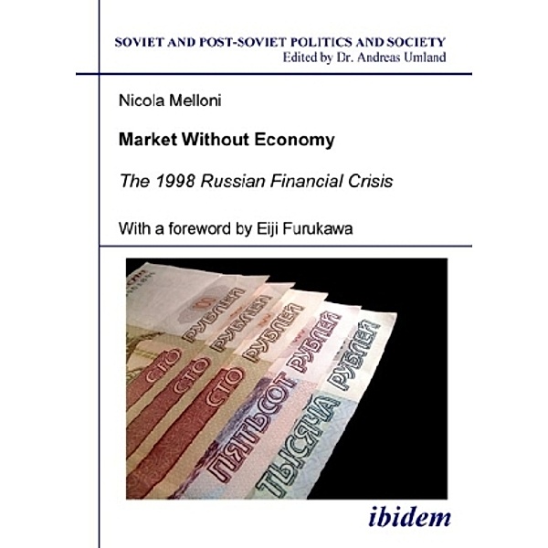 Soviet and Post-Soviet Politics and Society / Market Without Economy - The 1998 Russian Financial Crisis, Nicola Melloni, Eiji Furukawa