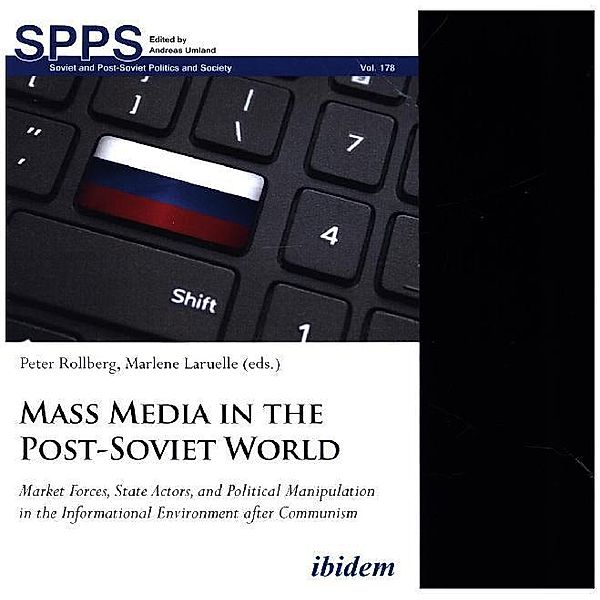 Soviet and Post-Soviet Politics and Society / Mass Media in the Post-Soviet World - Market Forces, State Actors, and Political Manipulation in the Informational Environment after Communism, State Actors, and Political Manipulation in the Informational Envir Mass Media in the Post-Soviet World - Market Forces