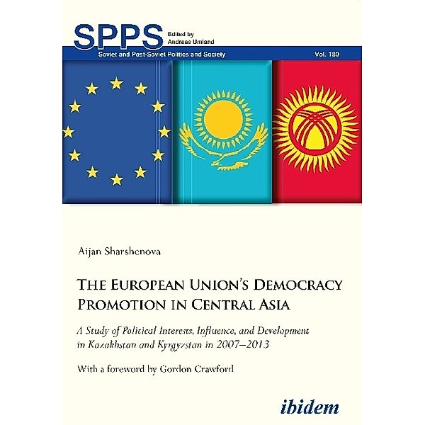 Soviet and Post-Soviet Politics and Society / The European Union's Democracy Promotion in Cent - A Study of Political Interests, Influence, and Development in Kazakhstan and Kyrgyzstan in 2007-2, Aijan Sharshenova, Gordon Crawford