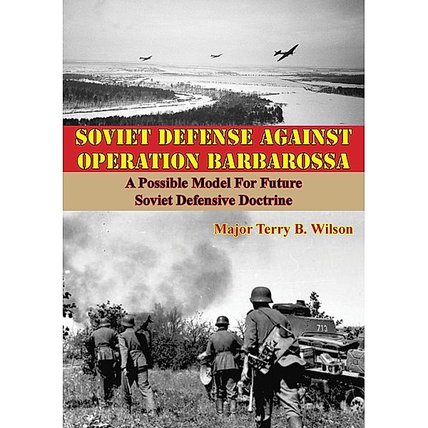 Soviet Defense Against Operation Barbarossa: A Possible Model For Future Soviet Defensive Doctrine, Major Terry B. Wilson