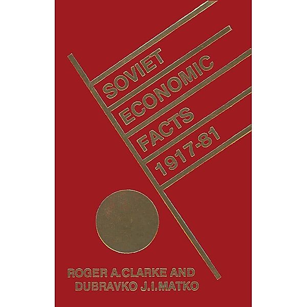 Soviet Economic Facts, 1917-81, Roger Clarke, D. J. I. Matko