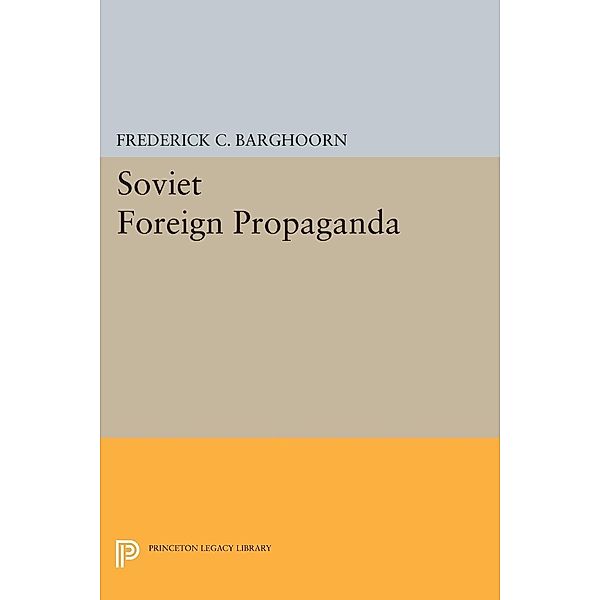 Soviet Foreign Propaganda / Princeton Legacy Library Bd.1889, Frederich Barghoorn