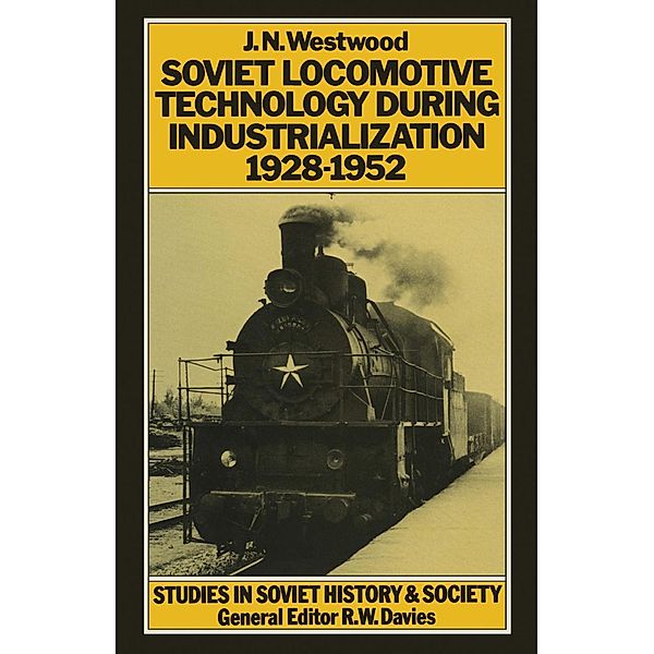 Soviet Locomotive Technology During Industrialization, 1928-52 / Studies in Soviet History and Society, J. N. Westwood