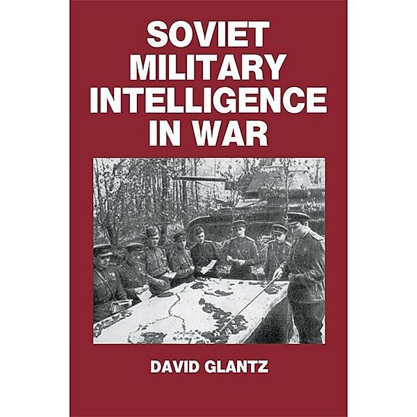 Soviet Military Intelligence in War, Colonel David M. Glantz
