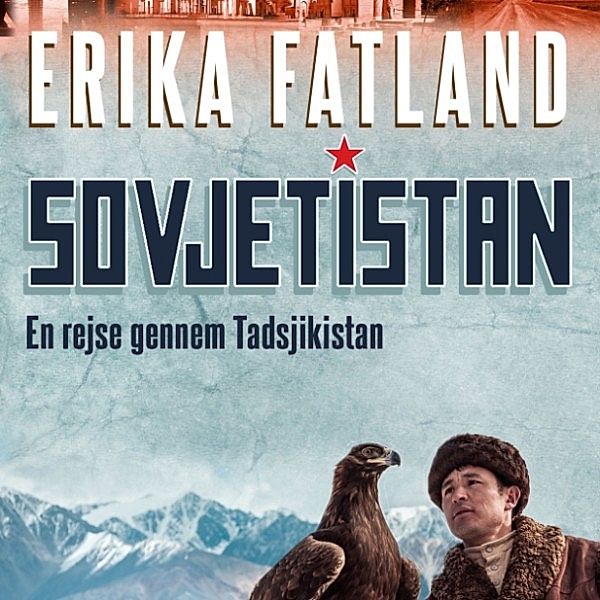 Sovjetistan - 3 - Sovjetistan, bind 3: En rejse gennem Tadsjikistan (uforkortet), Erika Fatland