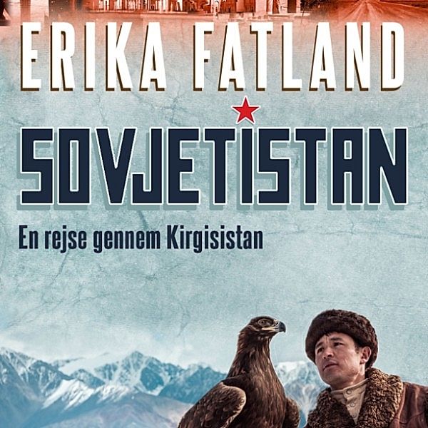 Sovjetistan - 4 - Sovjetistan, bind 4: En rejse gennem Kirgisistan (uforkortet), Erika Fatland