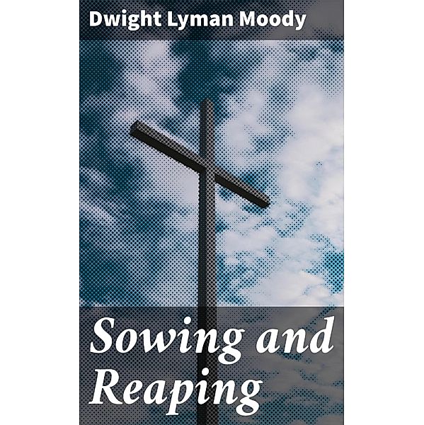 Sowing and Reaping, Dwight Lyman Moody