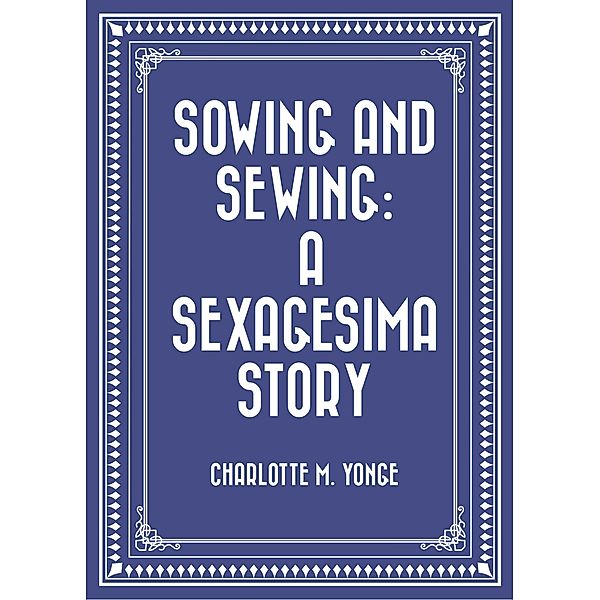 Sowing and Sewing: A Sexagesima Story, Charlotte M. Yonge