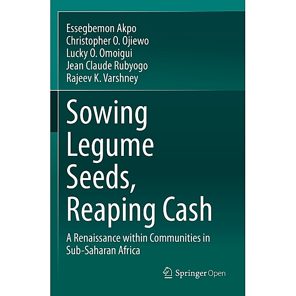 Sowing Legume Seeds, Reaping Cash, Essegbemon Akpo, Christopher O. Ojiewo, Lucky O. Omoigui, Jean Claude Rubyogo, Rajeev K Varshney