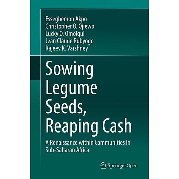 Sowing Legume Seeds, Reaping Cash, Essegbemon Akpo, Christopher O. Ojiewo, Lucky O. Omoigui, Jean Claude Rubyogo, Rajeev K Varshney