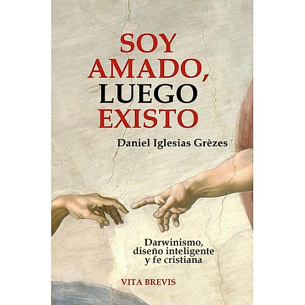 Soy amado, luego existo. Darwinismo, diseño inteligente y fe cristiana, Daniel Iglesias Grèzes