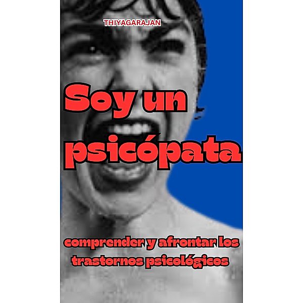 Soy un psicópata: comprender y afrontar los trastornos psicológicos, Thiyagarajan