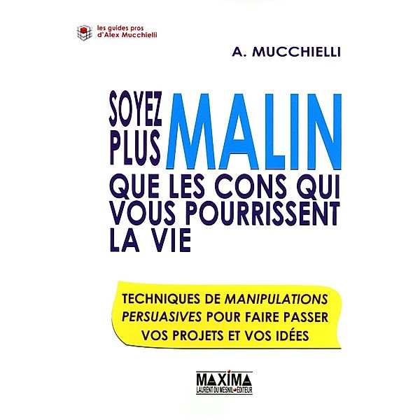 Soyez plus malin que les cons qui vous pourrissent la vie / LES GUIDES PROS, Alex Mucchielli