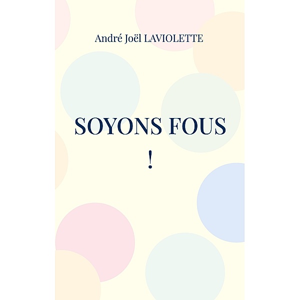 Soyons fous !, André Joël Laviolette