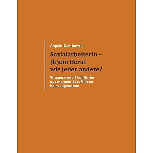 Sozialarbeiterin - (k)ein Beruf wie jeder andere?, Angela Dembowski