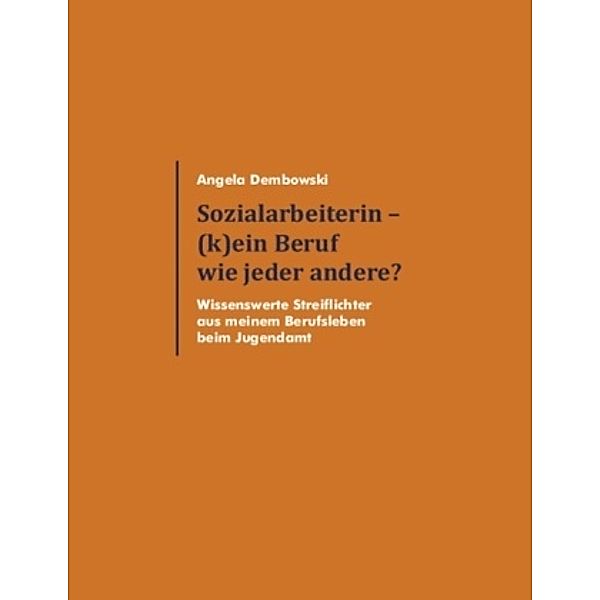 Sozialarbeiterin - (k)ein Beruf wie jeder andere?, Angela Dembowski