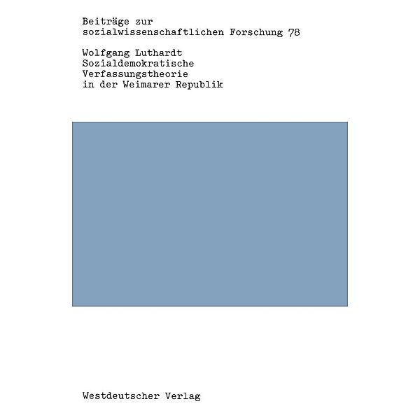 Sozialdemokratische Verfassungstheorie in der Weimarer Republik / Beiträge zur sozialwissenschaftlichen Forschung Bd.78, Wolfgang Luthardt