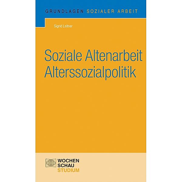 Soziale Altenarbeit Alterssozialpolitik / Grundlagen Sozialer Arbeit, Sigrid Leitner