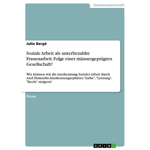 Soziale Arbeit als unterbezahlte Frauenarbeit. Folge einer männergeprägten Gesellschaft?, Julie Bergé