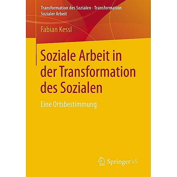 Soziale Arbeit in der Transformation des Sozialen / Transformation des Sozialen - Transformation Sozialer Arbeit Bd.1, Fabian Kessl
