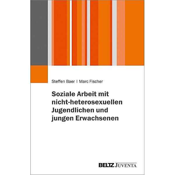 Soziale Arbeit mit nicht-heterosexuellen Jugendlichen und jungen Erwachsenen, Steffen Baer, Marc Fischer