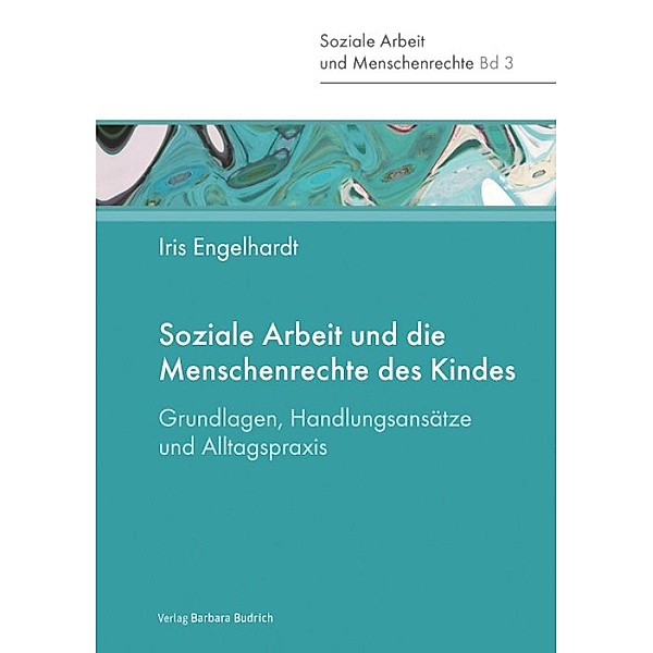 Soziale Arbeit und die Menschenrechte des Kindes / Soziale Arbeit und Menschenrechte Bd.3, Iris Engelhardt