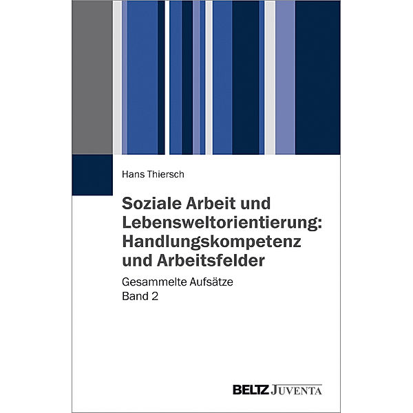 Soziale Arbeit und Lebensweltorientierung: Handlungskompetenz und Arbeitsfelder, Hans Thiersch