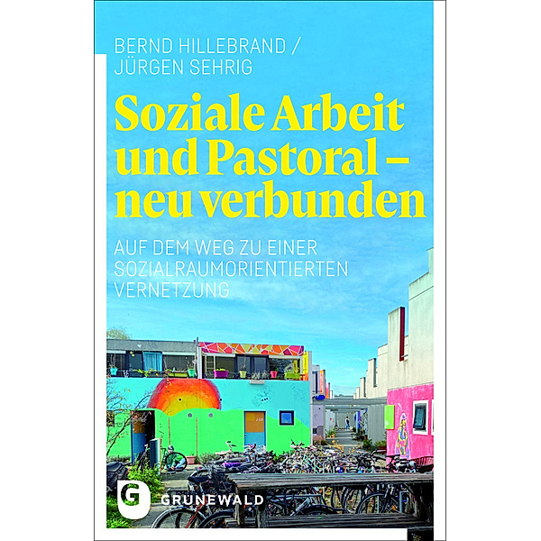 Soziale Arbeit und Pastoral - neu verbunden, Bernd Hillebrand, Jürgen Sehrig