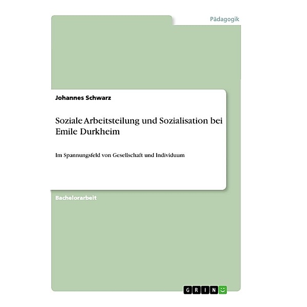 Soziale Arbeitsteilung und Sozialisation bei Emile Durkheim, Johannes Schwarz