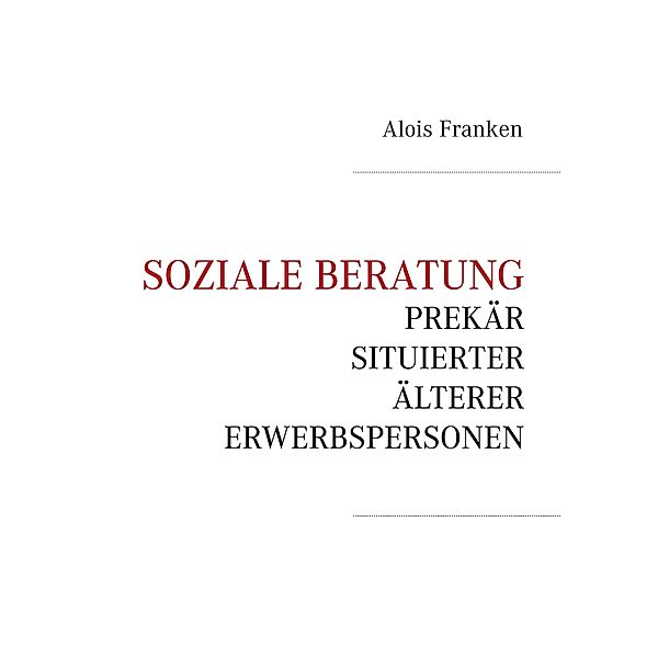 Soziale Beratung prekär situierter älterer Erwerbspersonen, Alois Franken