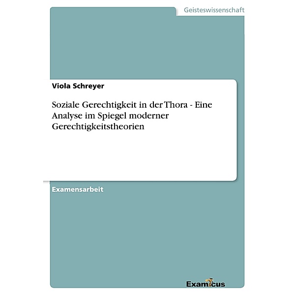 Soziale Gerechtigkeit in der Thora - Eine Analyse im Spiegel moderner Gerechtigkeitstheorien, Viola Schreyer