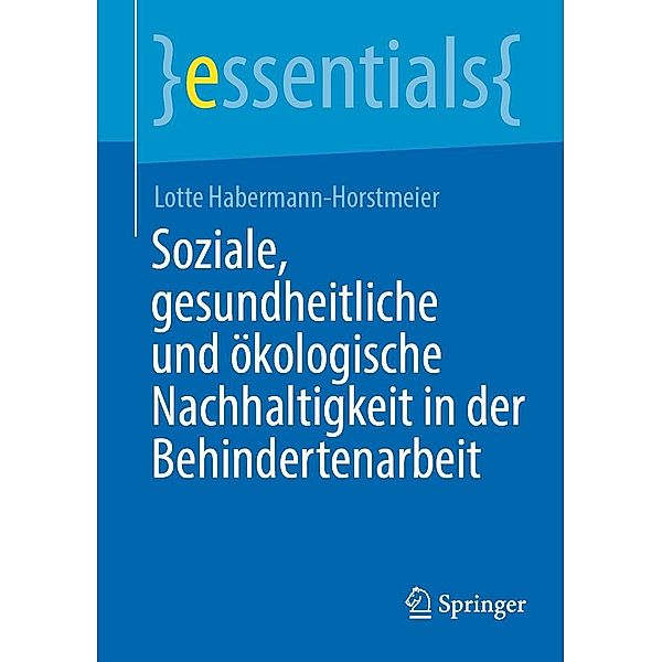Soziale, gesundheitliche und ökologische Nachhaltigkeit in der Behindertenarbeit / essentials, Lotte Habermann-Horstmeier