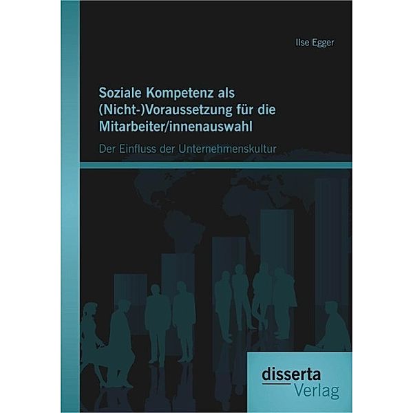 Soziale Kompetenz als (Nicht-)Voraussetzung für die Mitarbeiter/innenauswahl: Der Einfluss der Unternehmenskultur, Ilse Egger
