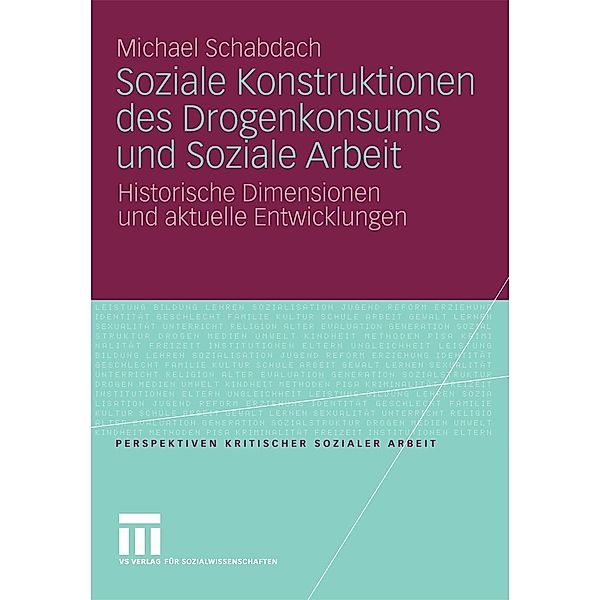 Soziale Konstruktionen des Drogenkonsums und Soziale Arbeit / Perspektiven kritischer Sozialer Arbeit, Michael Schabdach