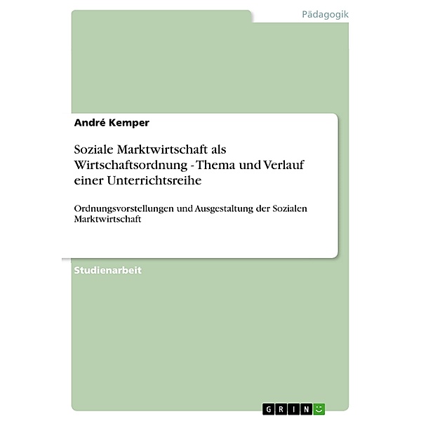 Soziale Marktwirtschaft als Wirtschaftsordnung - Thema und Verlauf einer Unterrichtsreihe, André Kemper