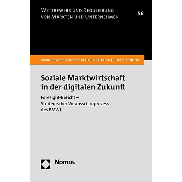 Soziale Marktwirtschaft in der digitalen Zukunft / Wettbewerb und Regulierung von Märkten und Unternehmen Bd.56, Dirk Holtmannspötter, Ulrich Heimeshoff, Justus Haucap, Ina Loebert, Christoph Busch, Andreas Hoffknecht