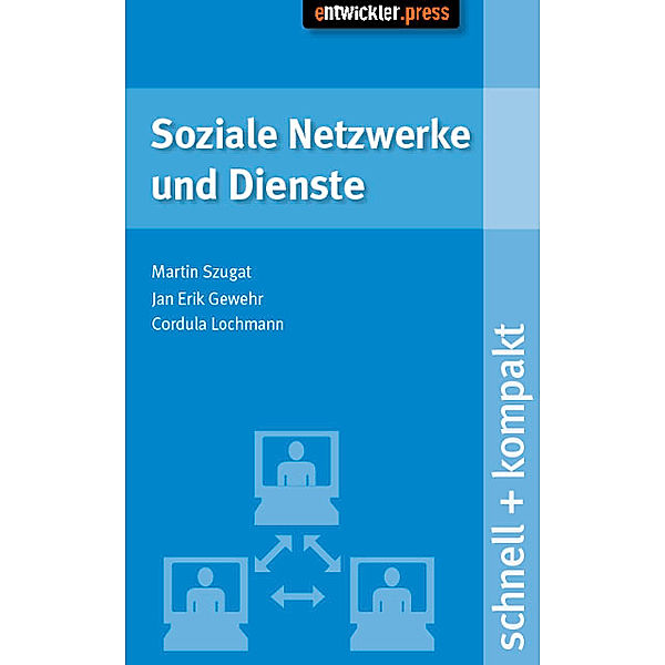 Soziale Netzwerke und Dienste schnell + kompakt, Martin Szugat, Jan E. Gewehr, Cordula Lochmann