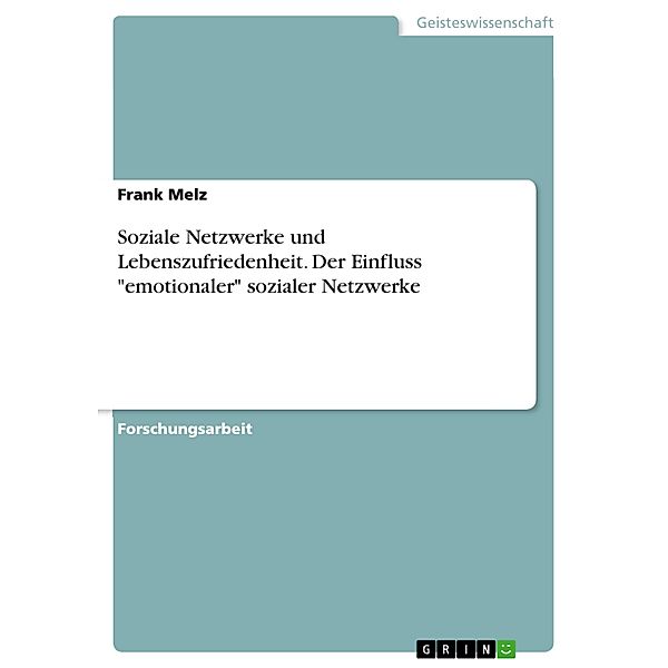 Soziale Netzwerke und Lebenszufriedenheit. Der Einfluss emotionaler sozialer Netzwerke, Frank Melz