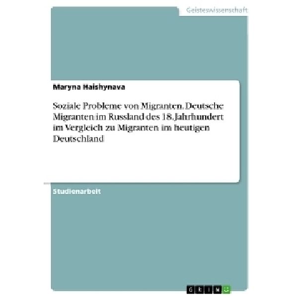 Soziale Probleme von Migranten. Deutsche Migranten im Russland des 18. Jahrhundert im Vergleich zu Migranten im heutigen Deutschland, Maryna Haishynava