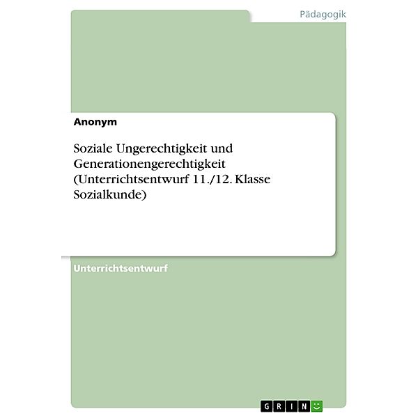 Soziale Ungerechtigkeit und Generationengerechtigkeit (Unterrichtsentwurf 11./12. Klasse Sozialkunde)