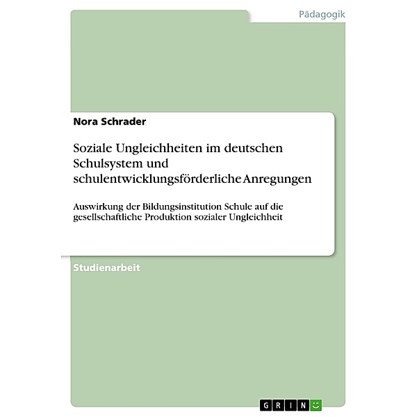 Soziale Ungleichheiten im deutschen Schulsystem und schulentwicklungsförderliche Anregungen, Nora Schrader