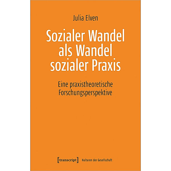 Sozialer Wandel als Wandel sozialer Praxis, Julia Elven