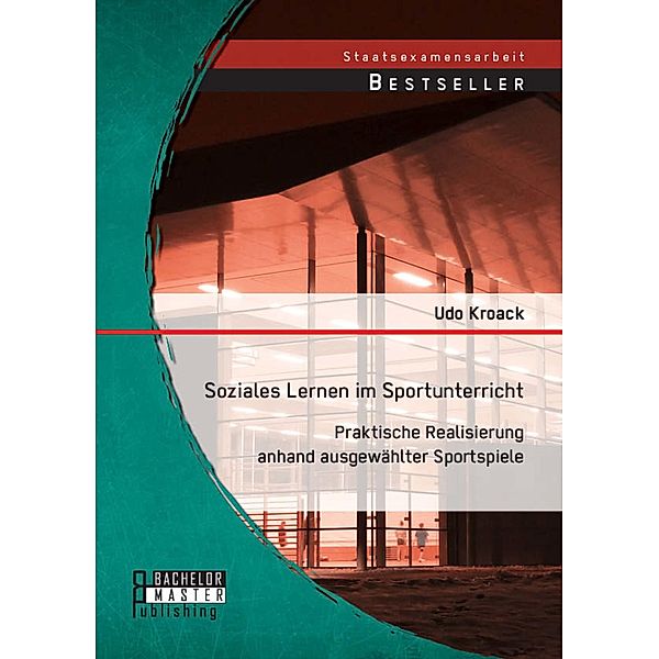 Soziales Lernen im Sportunterricht: Praktische Realisierung anhand ausgewählter Sportspiele, Udo Kroack