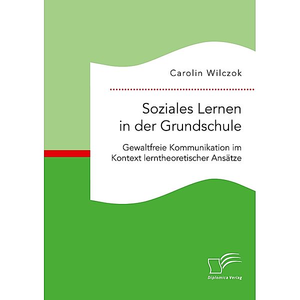 Soziales Lernen in der Grundschule: Gewaltfreie Kommunikation im Kontext lerntheoretischer Ansätze, Carolin Wilczok