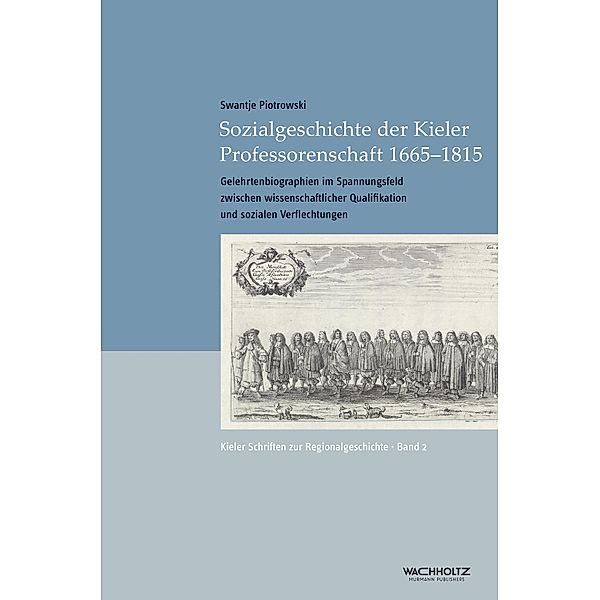 Sozialgeschichte der Kieler Professorenschaft 1665-1815 / Kieler Schriften zur Regionalgeschichte Bd.2, Swantje Piotrowski