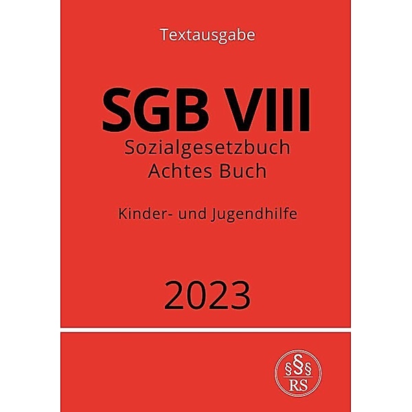 Sozialgesetzbuch - Achtes Buch - SGB VIII - Kinder- und Jugendhilfe 2023, Ronny Studier